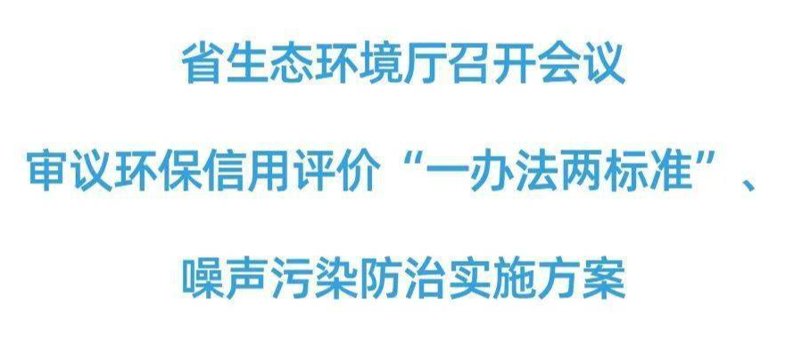 湖南生態(tài)環(huán)境廳審議環(huán)保信用評價“一辦法兩標準”、噪聲污染防治實施方案